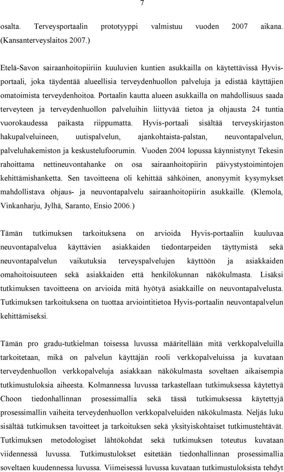 Portaalin kautta alueen asukkailla on mahdollisuus saada terveyteen ja terveydenhuollon palveluihin liittyvää tietoa ja ohjausta 24 tuntia vuorokaudessa paikasta riippumatta.