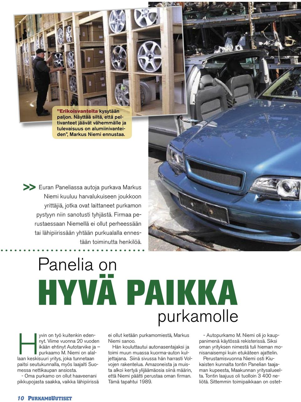 Firmaa perustaessaan Niemellä ei ollut perheessään tai lähipiirissään yhtään purkualalla ennestään toiminutta henkilöä. Panelia on HYVÄ PAIKKA purkamolle Hyvin on työ kuitenkin edennyt.