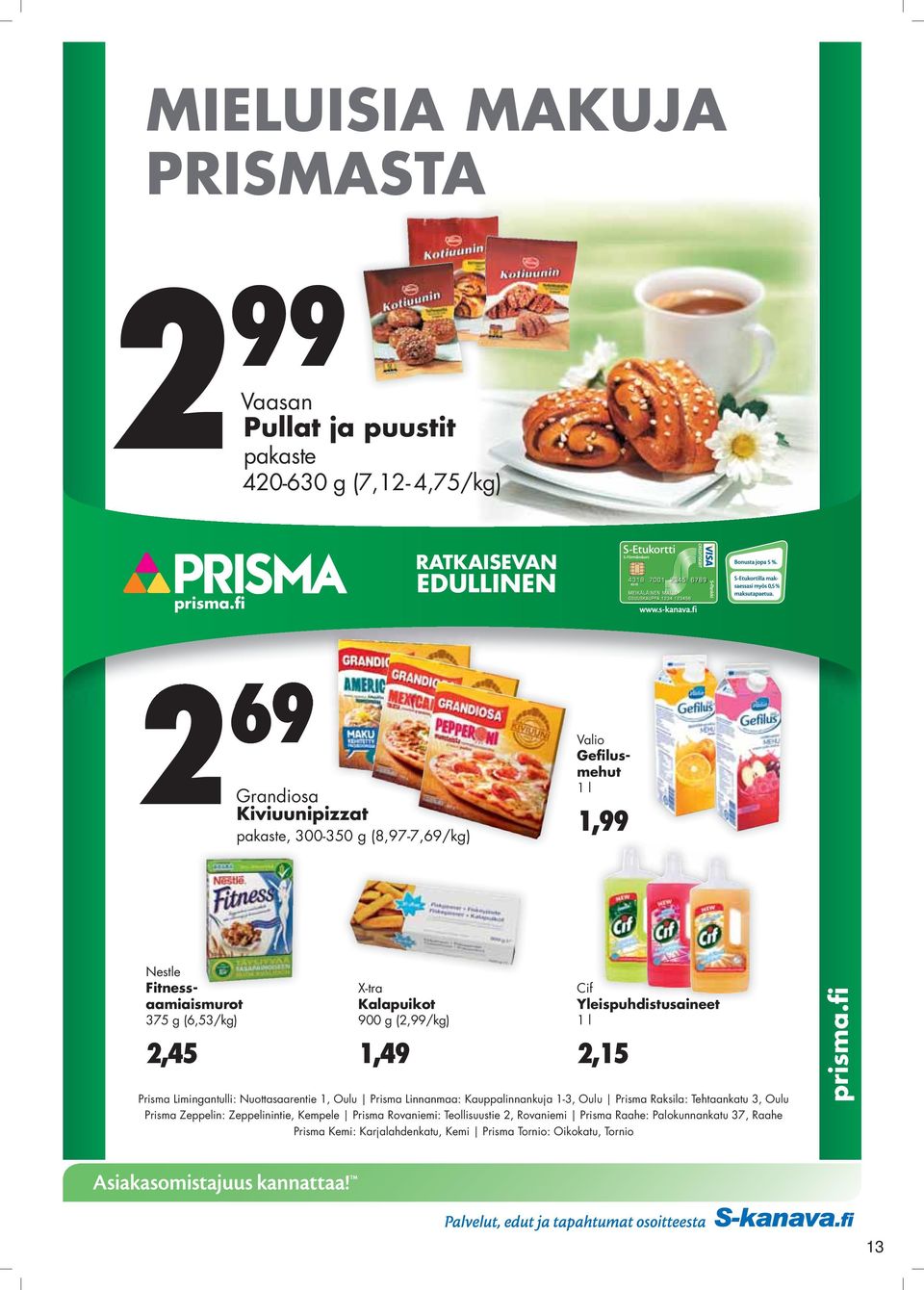 X-tra Kalapuikot 900 g (2,99/kg) 1,49 Cif Yleispuhdistusaineet 1 l 2,15 Prisma Limingantulli: Nuottasaarentie 1, Oulu Prisma Linnanmaa: Kauppalinnankuja 1-3, Oulu