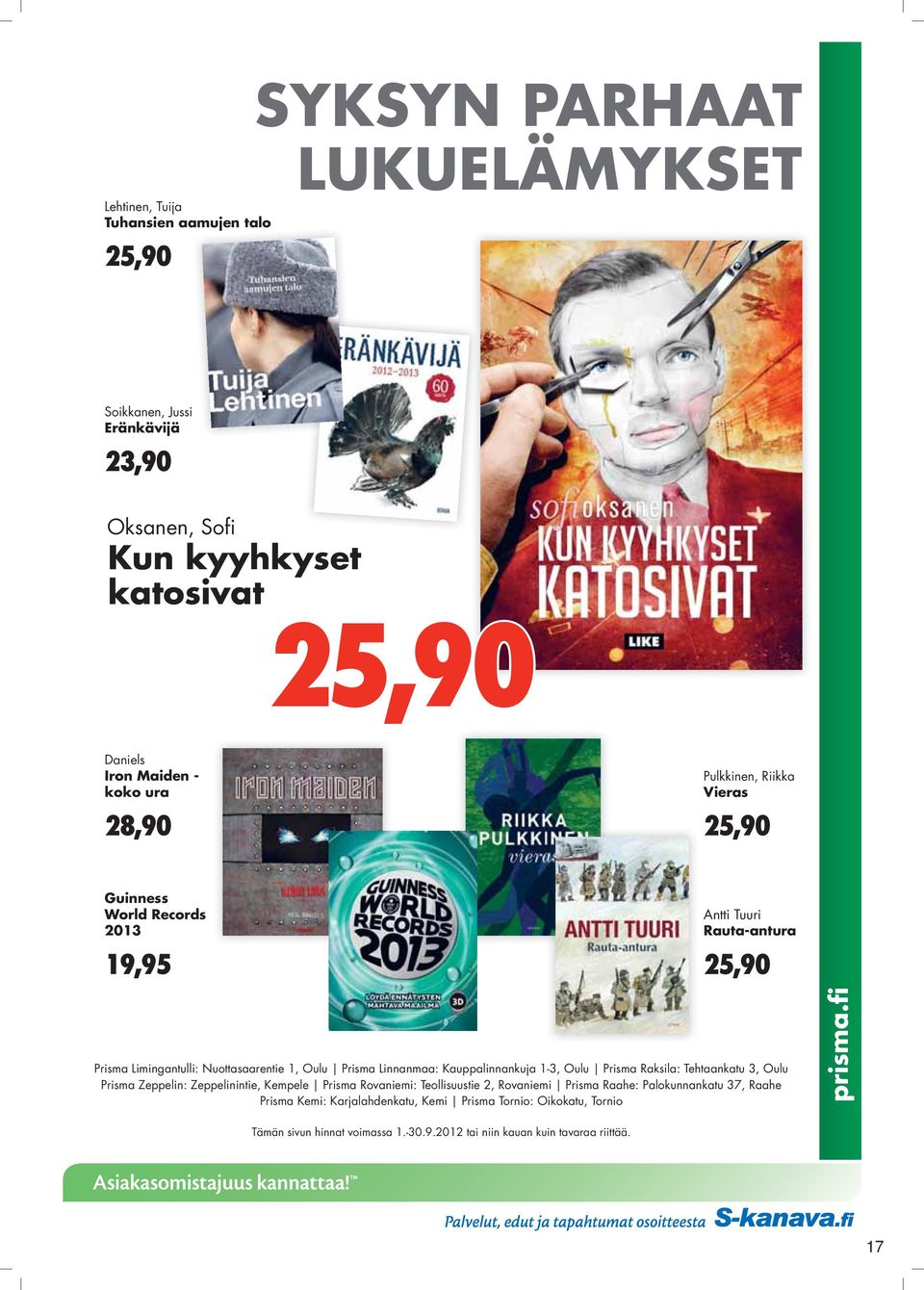 Linnanmaa: Kauppalinnankuja 1-3, Oulu Prisma Raksila: Tehtaankatu 3, Oulu Prisma Zeppelin: Zeppelinintie, Kempele Prisma Rovaniemi: Teollisuustie 2, Rovaniemi Prisma Raahe: