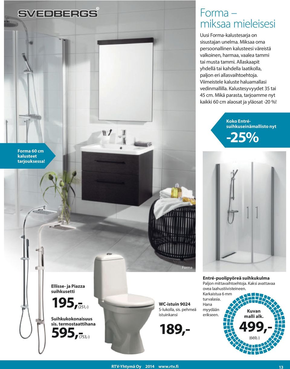 Mikä parasta, tarjoamme nyt kaikki 60 cm alaosat ja yläosat -20 %! Forma 60 cm kalusteet tarjouksessa! Koko Entrésuihkuseinämallisto nyt -25% Ellisse- ja Piazza suihkusetti Suihkukokonaisuus sis.