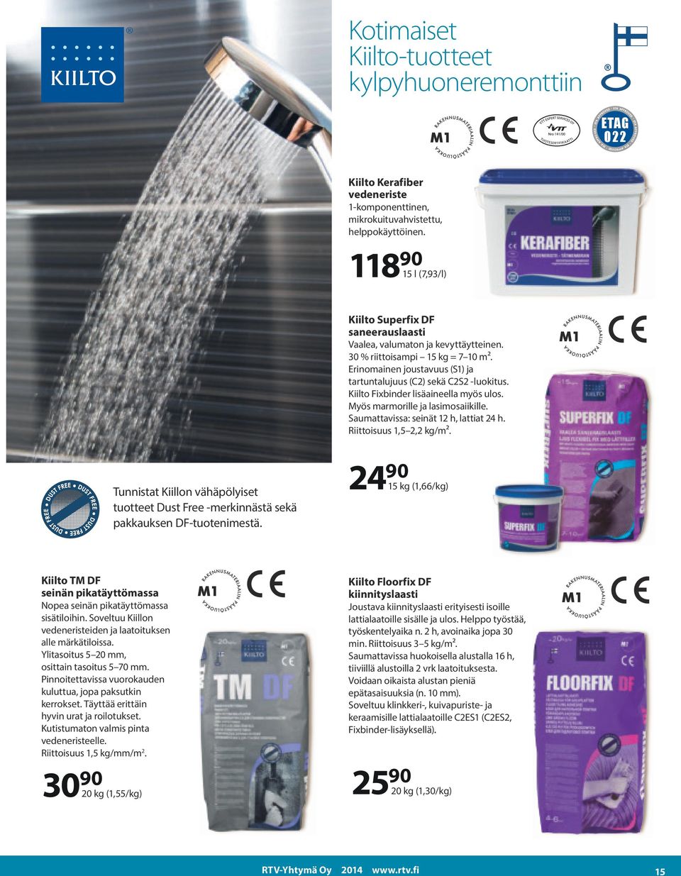 Kiilto Fixbinder lisäaineella myös ulos. Myös marmorille ja lasimosaiikille. Saumattavissa: seinät 12 h, lattiat 24 h. Riittoisuus 1,5 2,2 kg/m².