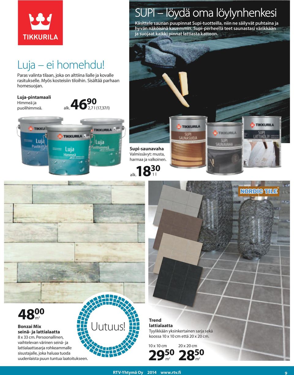 Sisältää parhaan homesuojan. Luja-pintamaali Himmeä ja puolihimmeä. 46 90 alk. 2,7 l (17,37/l) Supi-saunavaha Valmissävyt: musta, harmaa ja valkoinen. 18 30 alk.