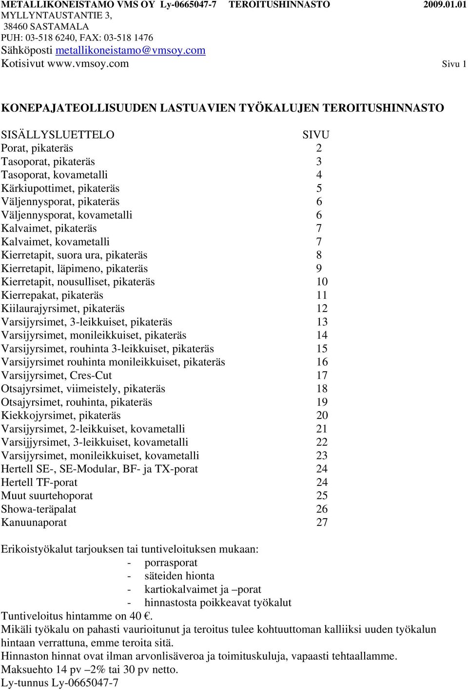 Väljennysporat, pikateräs 6 Väljennysporat, kovametalli 6 Kalvaimet, pikateräs 7 Kalvaimet, kovametalli 7 Kierretapit, suora ura, pikateräs 8 Kierretapit, läpimeno, pikateräs 9 Kierretapit,