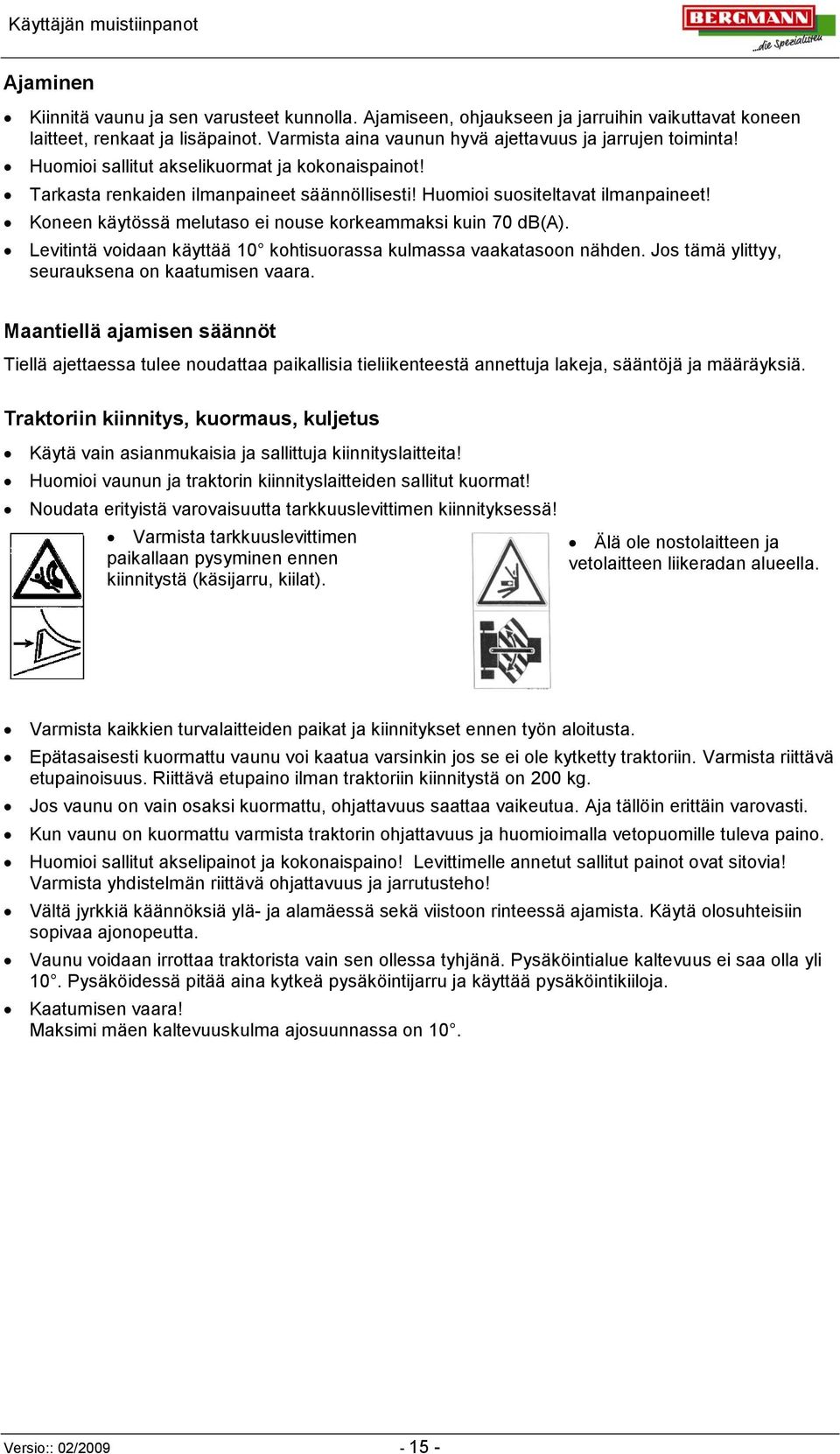 Koneen käytössä melutaso ei nouse korkeammaksi kuin 70 db(a). Levitintä voidaan käyttää 10 kohtisuorassa kulmassa vaakatasoon nähden. Jos tämä ylittyy, seurauksena on kaatumisen vaara.