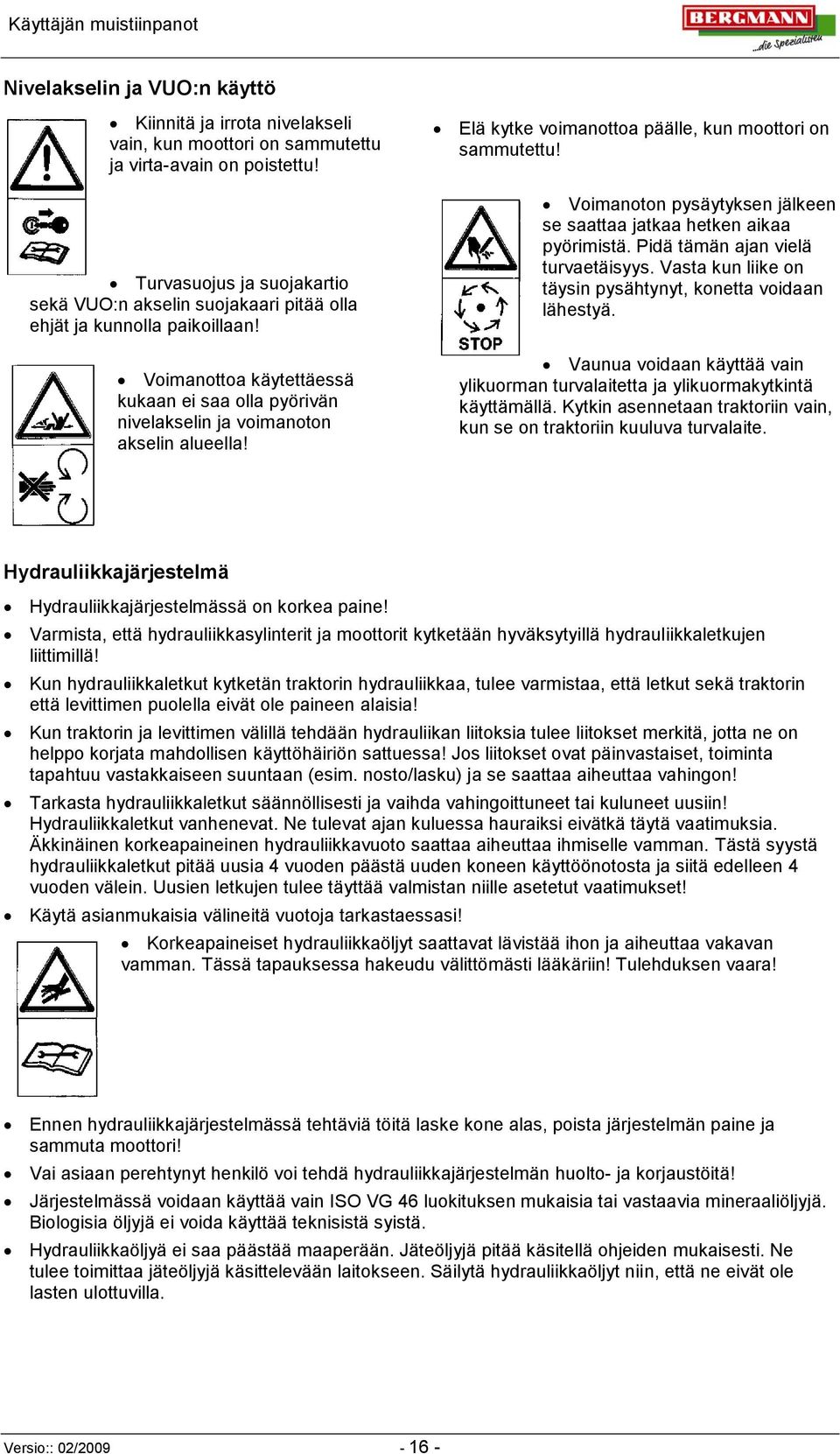 Elä kytke voimanottoa päälle, kun moottori on sammutettu! Voimanoton pysäytyksen jälkeen se saattaa jatkaa hetken aikaa pyörimistä. Pidä tämän ajan vielä turvaetäisyys.
