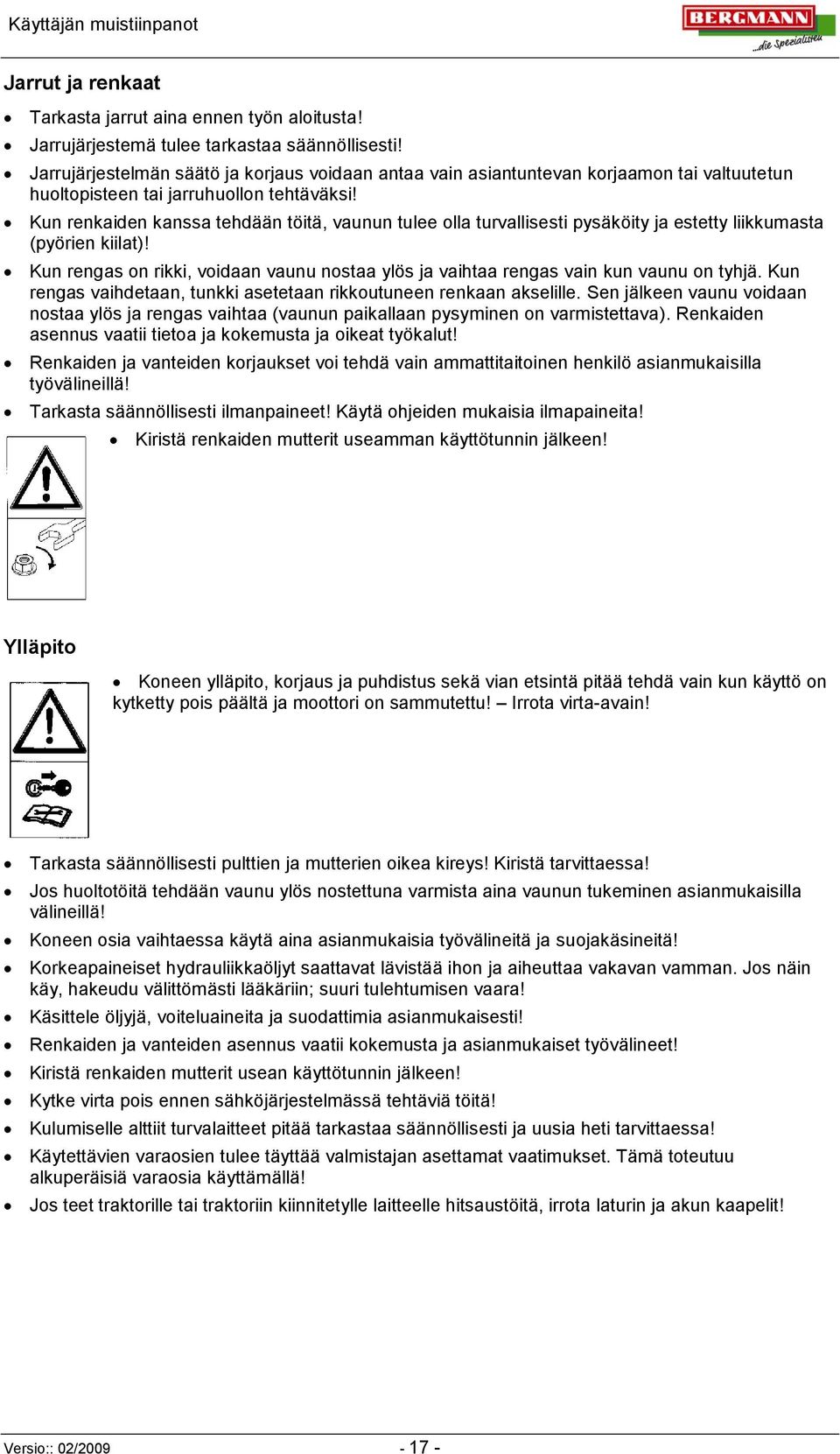 Kun renkaiden kanssa tehdään töitä, vaunun tulee olla turvallisesti pysäköity ja estetty liikkumasta (pyörien kiilat)!