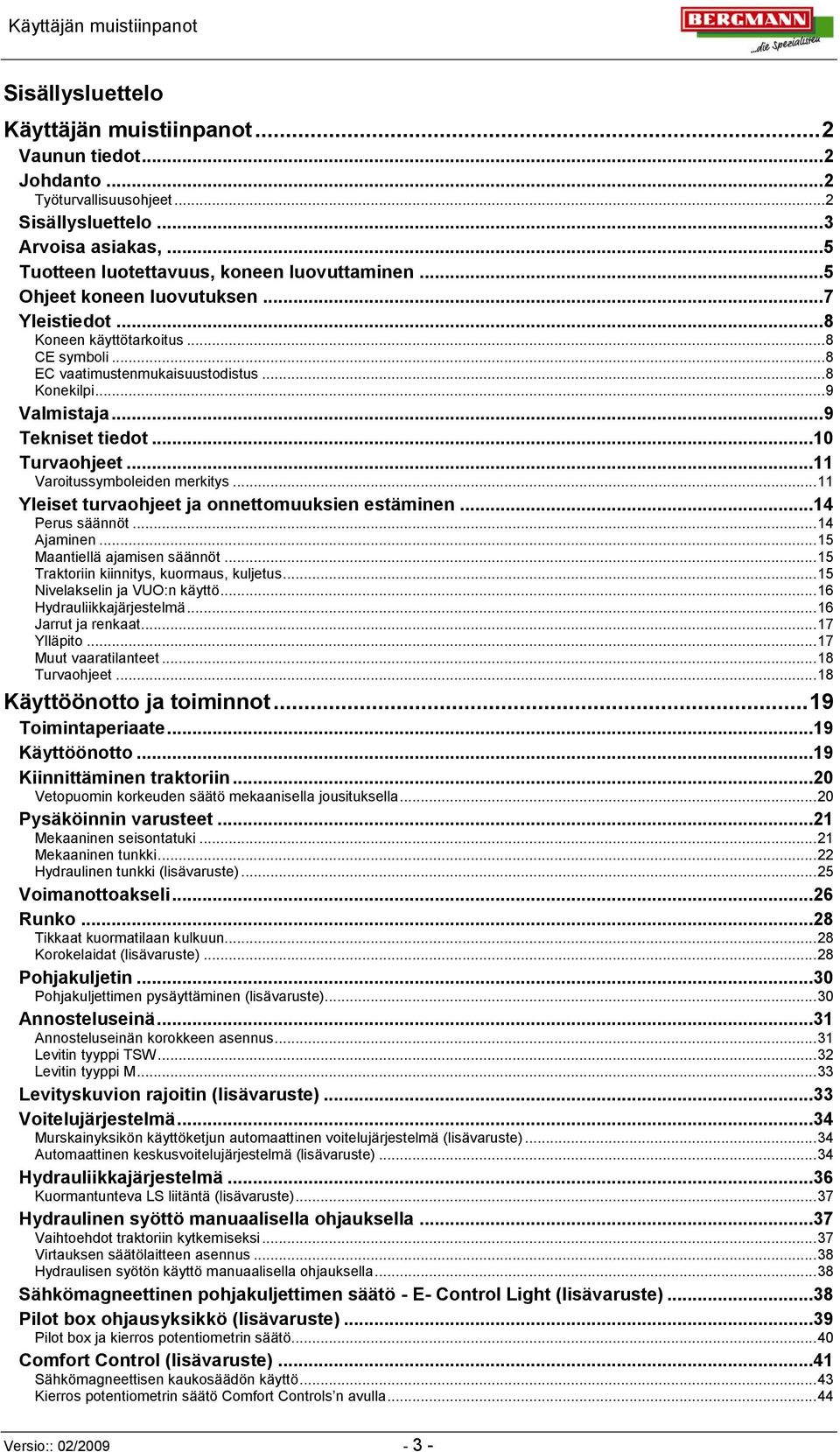 .. 9 Valmistaja... 9 Tekniset tiedot...10 Turvaohjeet...11 Varoitussymboleiden merkitys... 11 Yleiset turvaohjeet ja onnettomuuksien estäminen...14 Perus säännöt... 14 Ajaminen.
