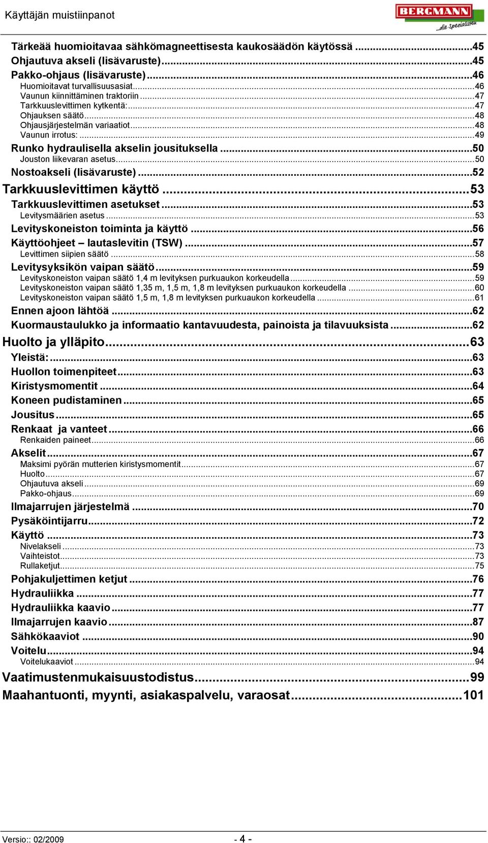 ..50 Jouston liikevaran asetus... 50 Nostoakseli (lisävaruste)...52 Tarkkuuslevittimen käyttö... 53 Tarkkuuslevittimen asetukset...53 Levitysmäärien asetus... 53 Levityskoneiston toiminta ja käyttö.