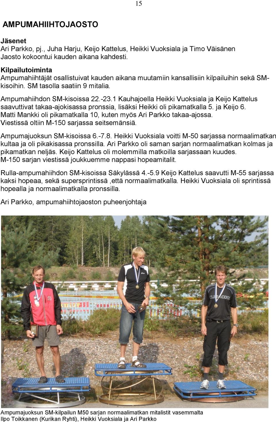 1 Kauhajoella Heikki Vuoksiala ja Keijo Kattelus saavuttivat takaa-ajokisassa pronssia, lisäksi Heikki oli pikamatkalla 5. ja Keijo 6.