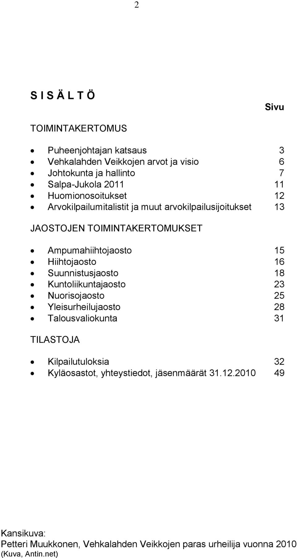 Hiihtojaosto 16 Suunnistusjaosto 18 Kuntoliikuntajaosto 23 Nuorisojaosto 25 Yleisurheilujaosto 28 Talousvaliokunta 31 TILASTOJA Kilpailutuloksia