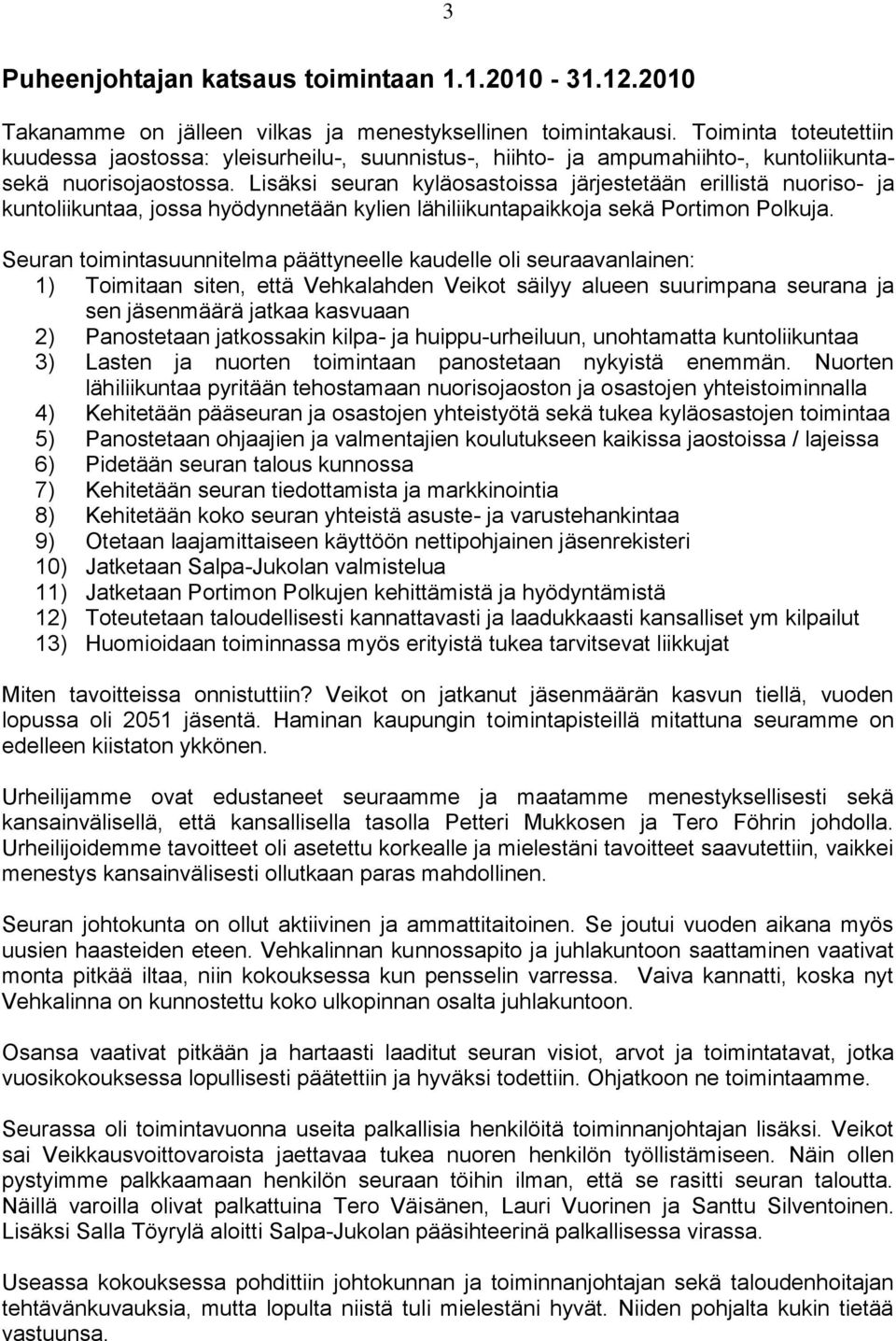 Lisäksi seuran kyläosastoissa järjestetään erillistä nuoriso- ja kuntoliikuntaa, jossa hyödynnetään kylien lähiliikuntapaikkoja sekä Portimon Polkuja.