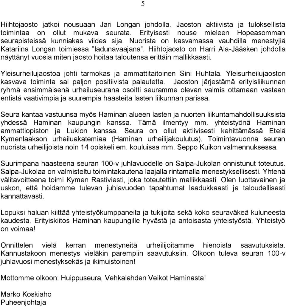 Yleisurheilujaostoa johti tarmokas ja ammattitaitoinen Sini Huhtala. Yleisurheilujaoston kasvava toiminta sai paljon positiivista palautetta.