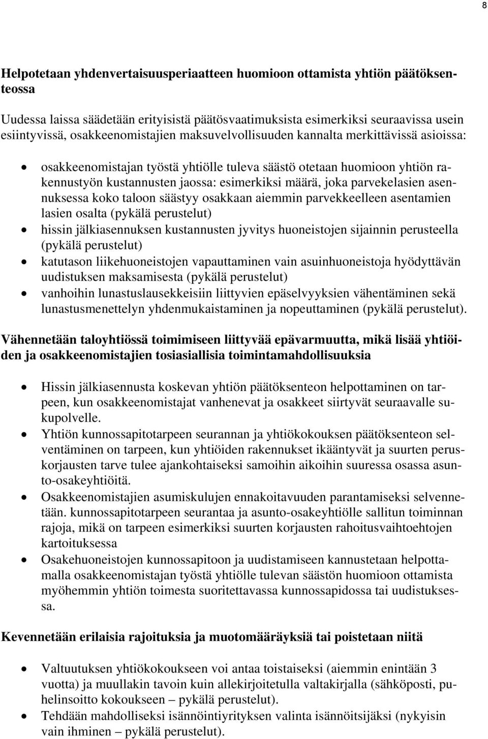 joka parvekelasien asennuksessa koko taloon säästyy osakkaan aiemmin parvekkeelleen asentamien lasien osalta (pykälä perustelut) hissin jälkiasennuksen kustannusten jyvitys huoneistojen sijainnin