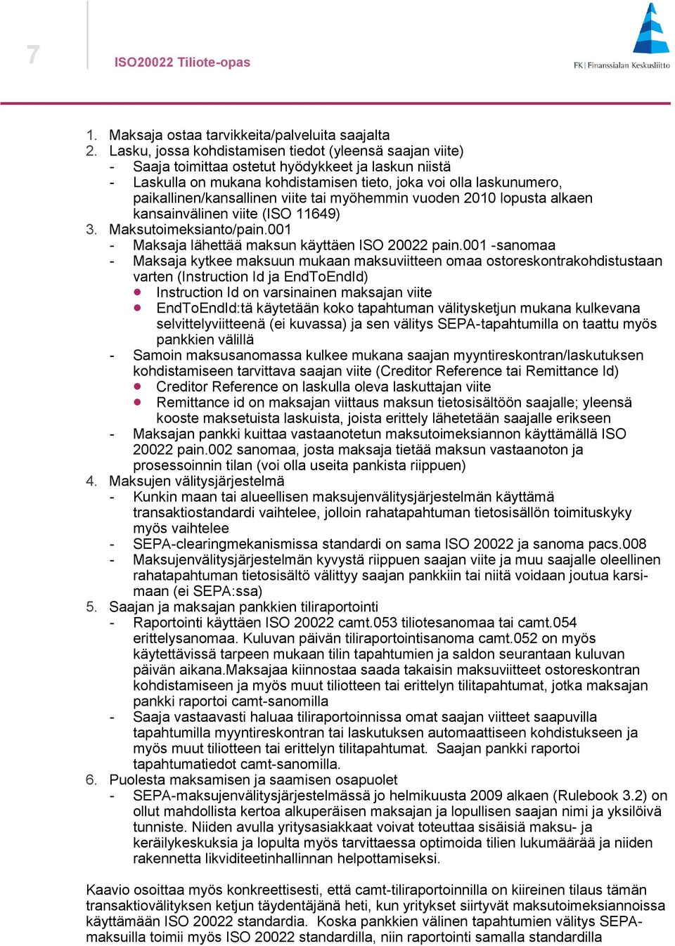 paikallinen/kansallinen viite tai myöhemmin vuoden 2010 lopusta alkaen kansainvälinen viite (ISO 11649) 3. Maksutoimeksianto/pain.001 - Maksaja lähettää maksun käyttäen ISO 20022 pain.