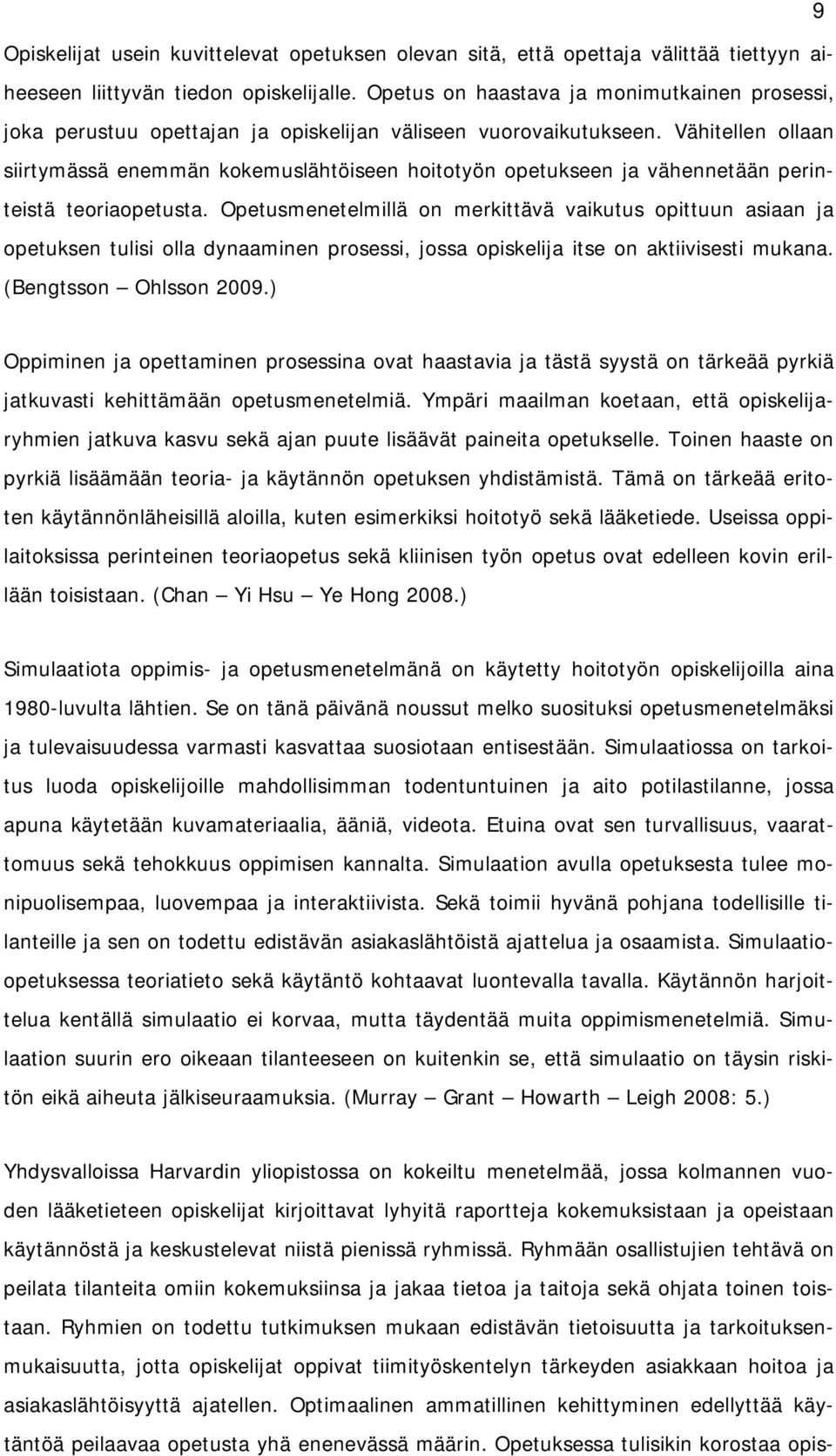 Vähitellen ollaan siirtymässä enemmän kokemuslähtöiseen hoitotyön opetukseen ja vähennetään perinteistä teoriaopetusta.