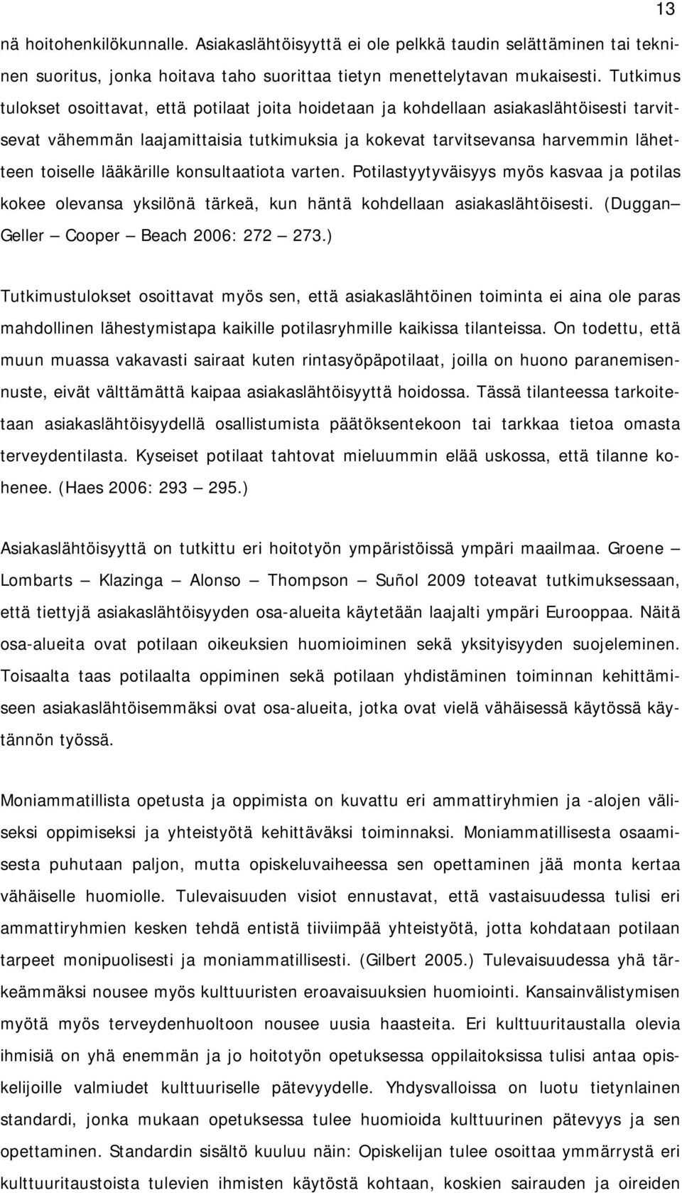 lääkärille konsultaatiota varten. Potilastyytyväisyys myös kasvaa ja potilas kokee olevansa yksilönä tärkeä, kun häntä kohdellaan asiakaslähtöisesti. (Duggan Geller Cooper Beach 2006: 272 273.