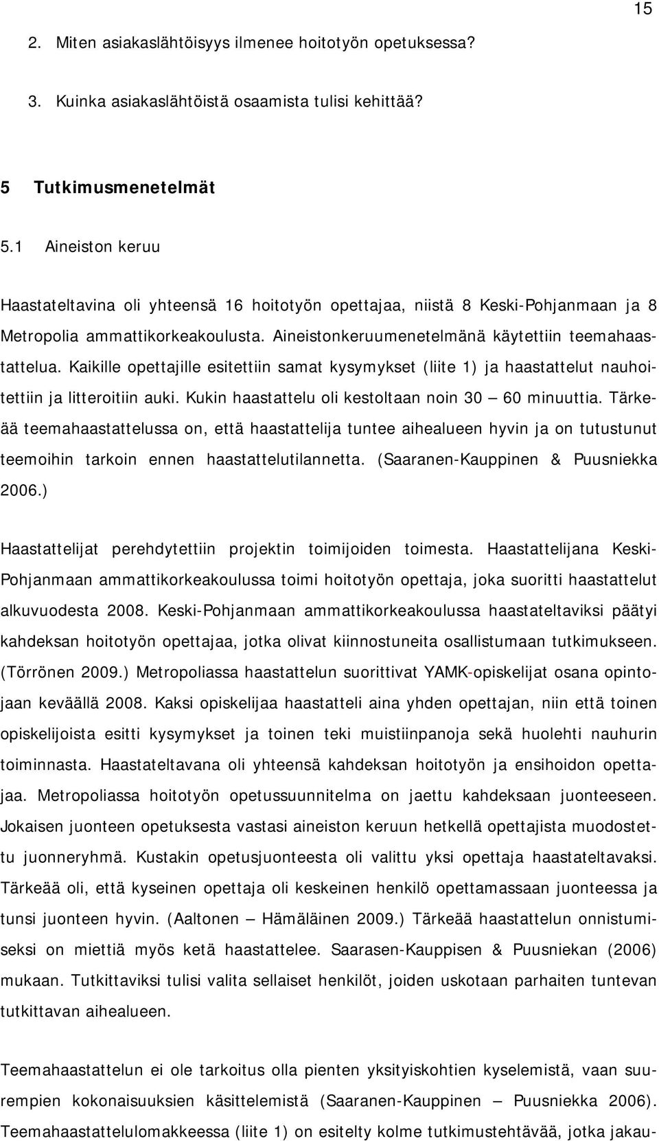 Kaikille opettajille esitettiin samat kysymykset (liite 1) ja haastattelut nauhoitettiin ja litteroitiin auki. Kukin haastattelu oli kestoltaan noin 30 60 minuuttia.