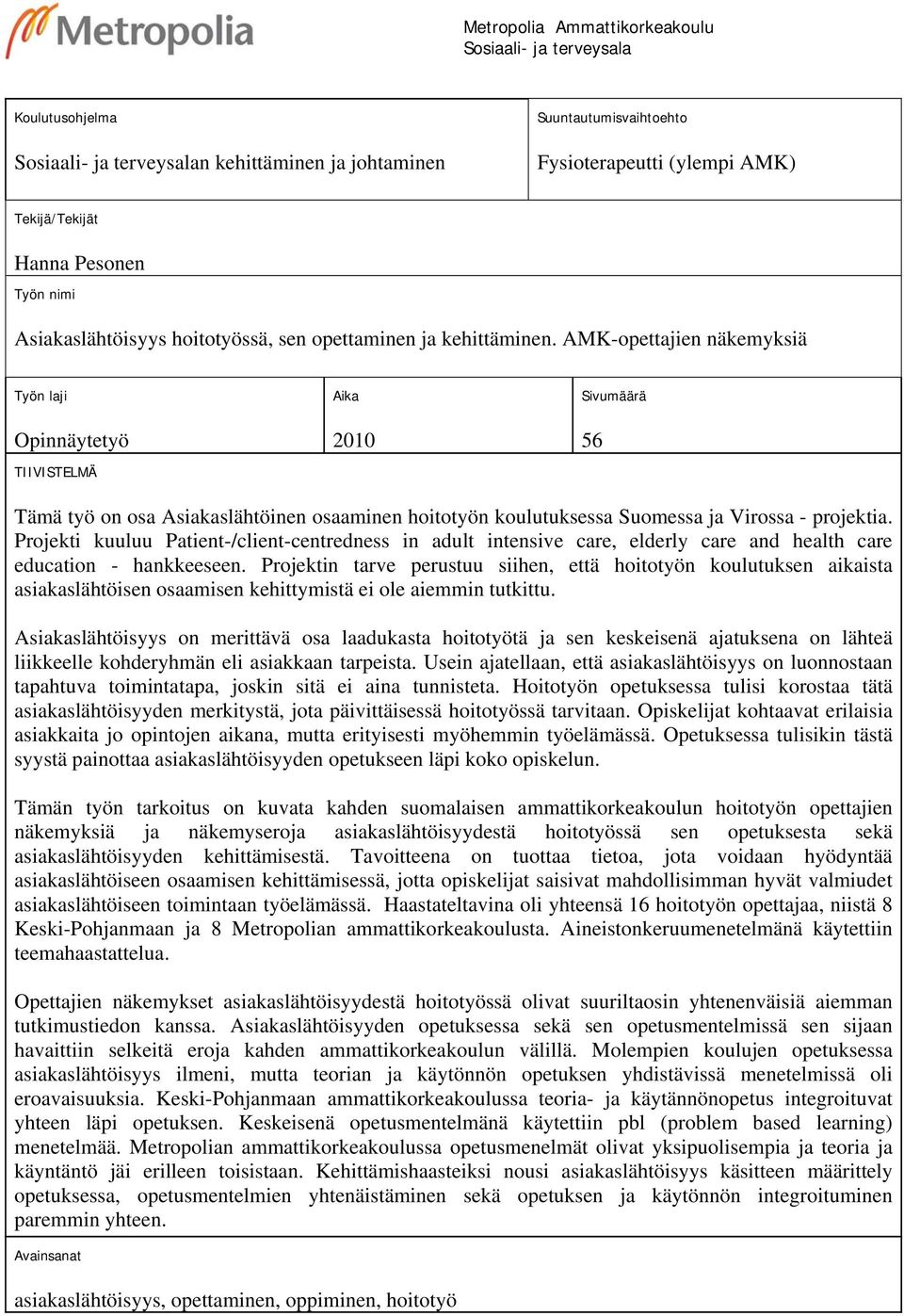 AMK-opettajien näkemyksiä Työn laji Opinnäytetyö TIIVISTELMÄ Aika 2010 Sivumäärä 56 Tämä työ on osa Asiakaslähtöinen osaaminen hoitotyön koulutuksessa Suomessa ja Virossa - projektia.