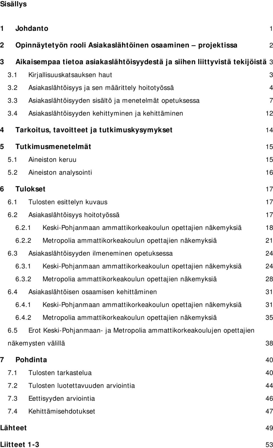 4 Asiakaslähtöisyyden kehittyminen ja kehittäminen 12 4 Tarkoitus, tavoitteet ja tutkimuskysymykset 14 5 Tutkimusmenetelmät 15 5.1 Aineiston keruu 15 5.2 Aineiston analysointi 16 6 Tulokset 17 6.