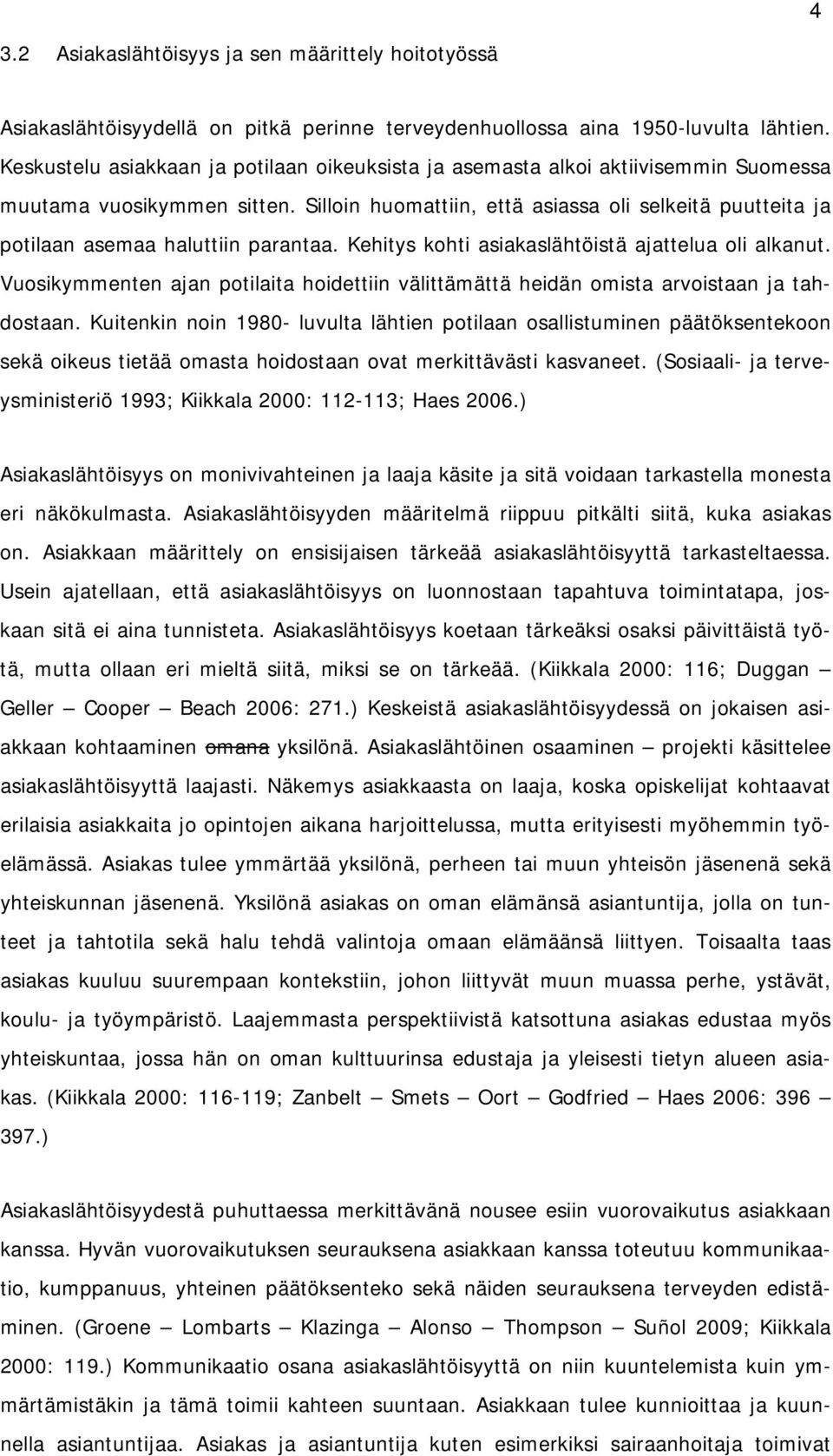 Silloin huomattiin, että asiassa oli selkeitä puutteita ja potilaan asemaa haluttiin parantaa. Kehitys kohti asiakaslähtöistä ajattelua oli alkanut.