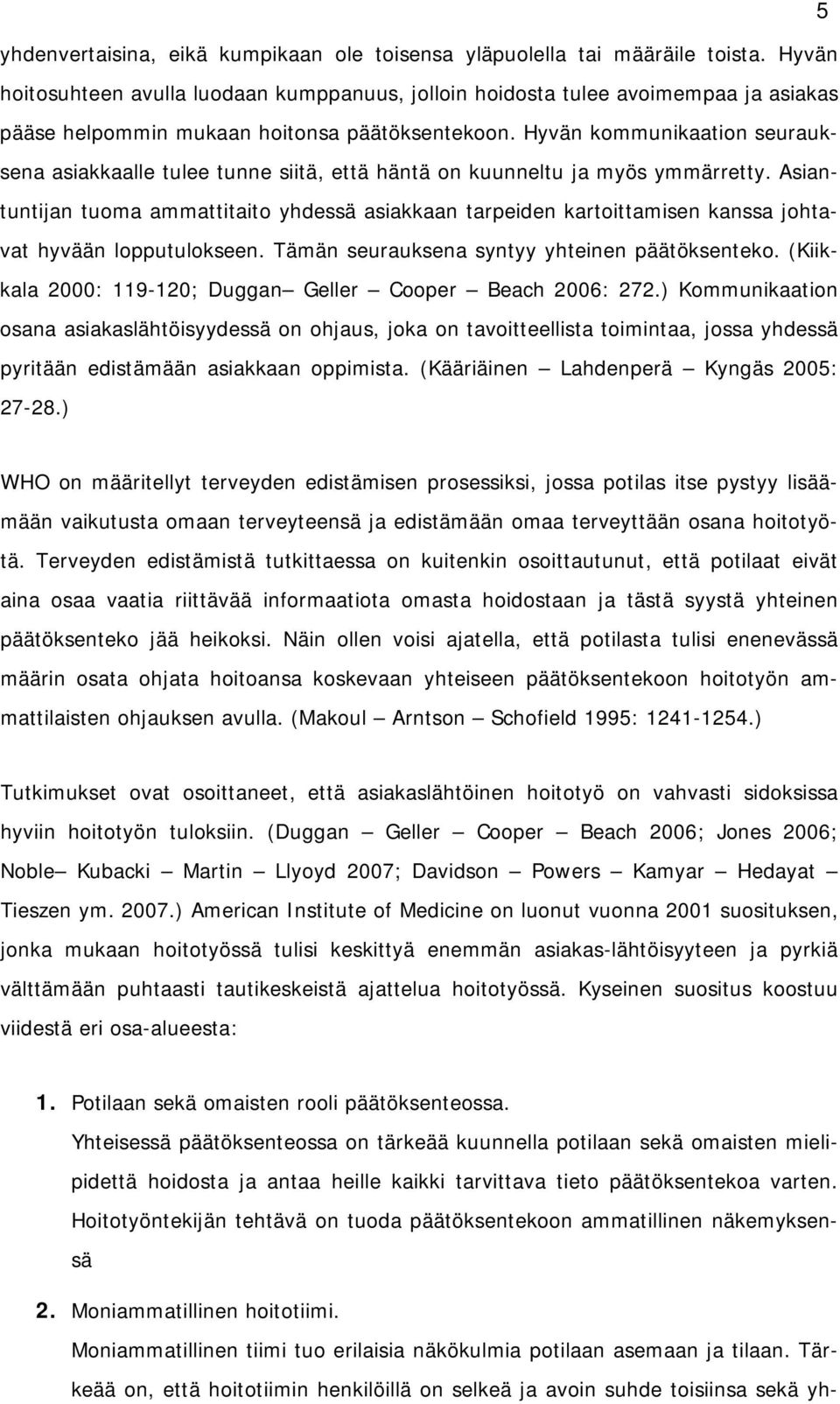 Hyvän kommunikaation seurauksena asiakkaalle tulee tunne siitä, että häntä on kuunneltu ja myös ymmärretty.