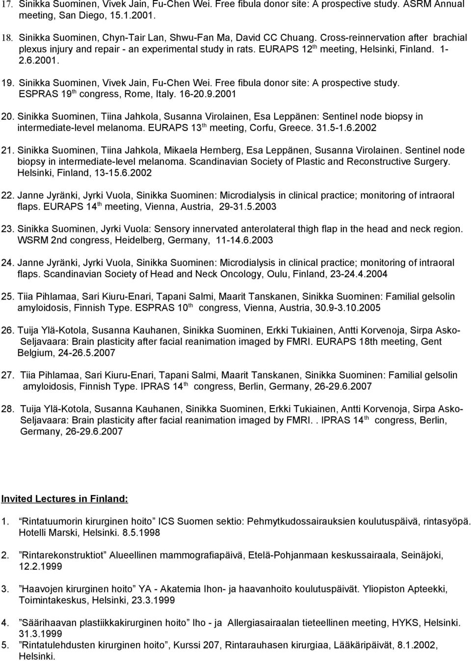 1-2.6.2001. 19. Sinikka Suominen, Vivek Jain, Fu-Chen Wei. Free fibula donor site: A prospective study. ESPRAS 19 th congress, Rome, Italy. 16-20.9.2001 20.