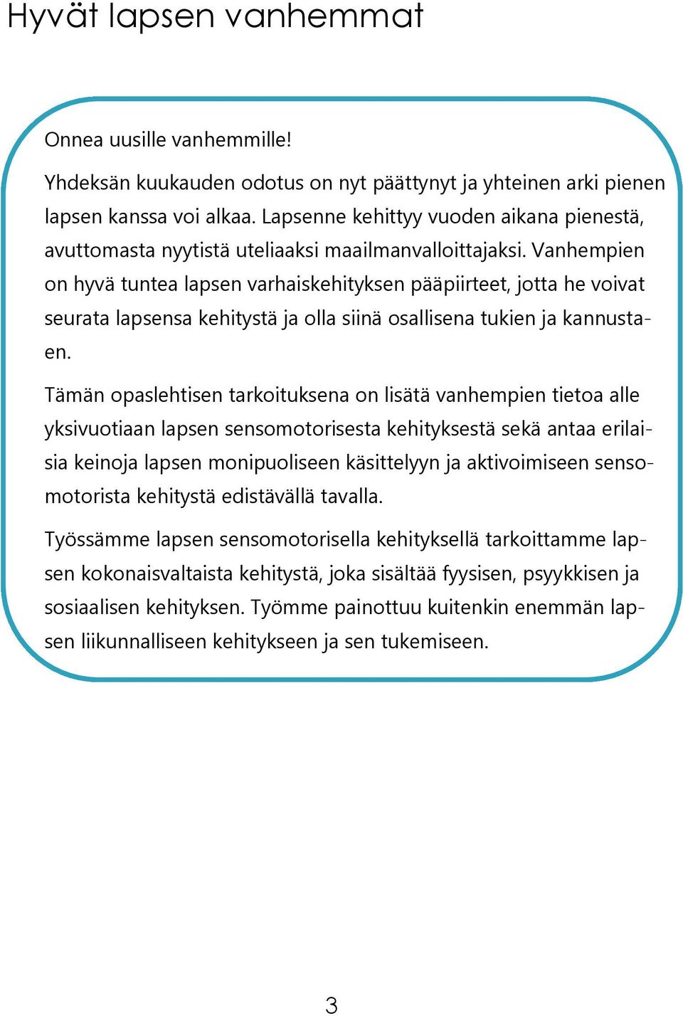 Vanhempien on hyvä tuntea lapsen varhaiskehityksen pääpiirteet, jotta he voivat seurata lapsensa kehitystä ja olla siinä osallisena tukien ja kannustaen.