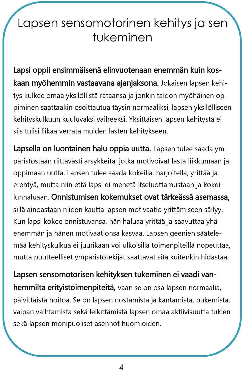 Yksittäisen lapsen kehitystä ei siis tulisi liikaa verrata muiden lasten kehitykseen. Lapsella on luontainen halu oppia uutta.