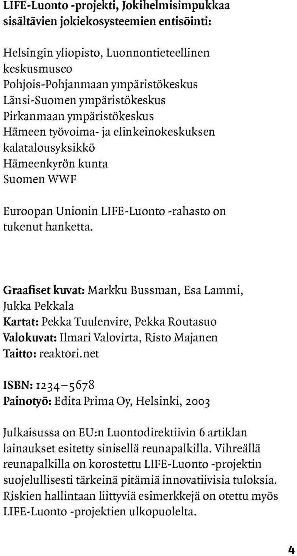 Graafiset kuvat: Markku Bussman, Esa Lammi, Jukka Pekkala Kartat: Pekka Tuulenvire, Pekka Routasuo Valokuvat: Ilmari Valovirta, Risto Majanen Taitto: reaktori.