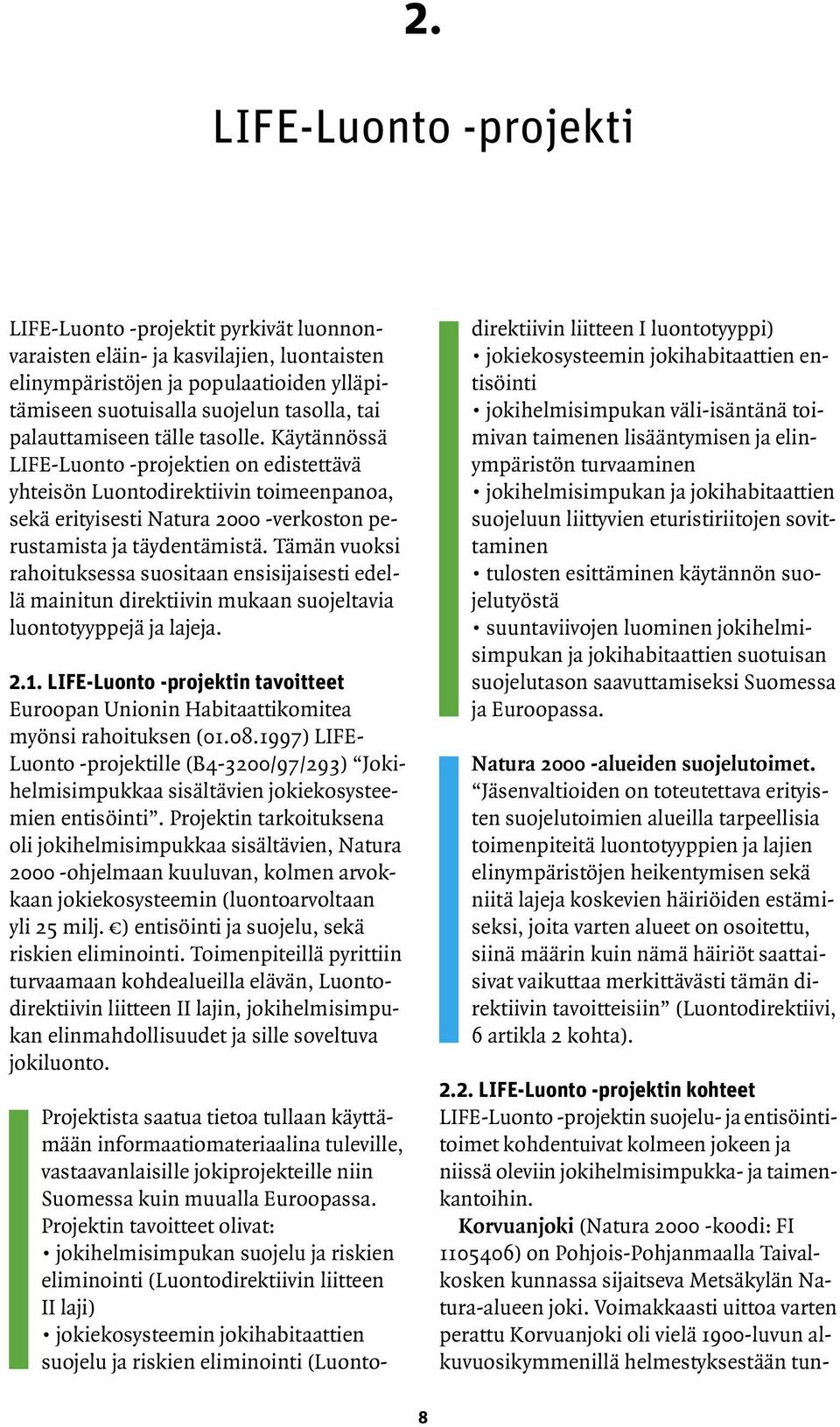 Tämän vuoksi rahoituksessa suositaan ensisijaisesti edellä mainitun direktiivin mukaan suojeltavia luontotyyppejä ja lajeja. 2.1.