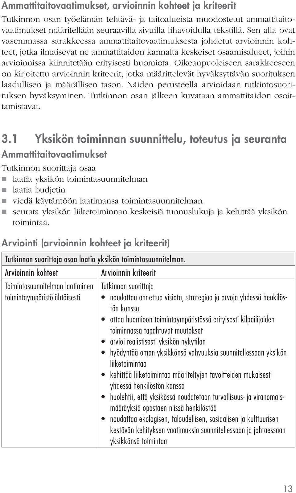 Sen alla ovat vasemmassa sarakkeessa ammattitaitovaatimuksesta johdetut arvioinnin kohteet, jotka ilmaisevat ne ammattitaidon kannalta keskeiset osaamisalueet, joihin arvioinnissa kiinnitetään