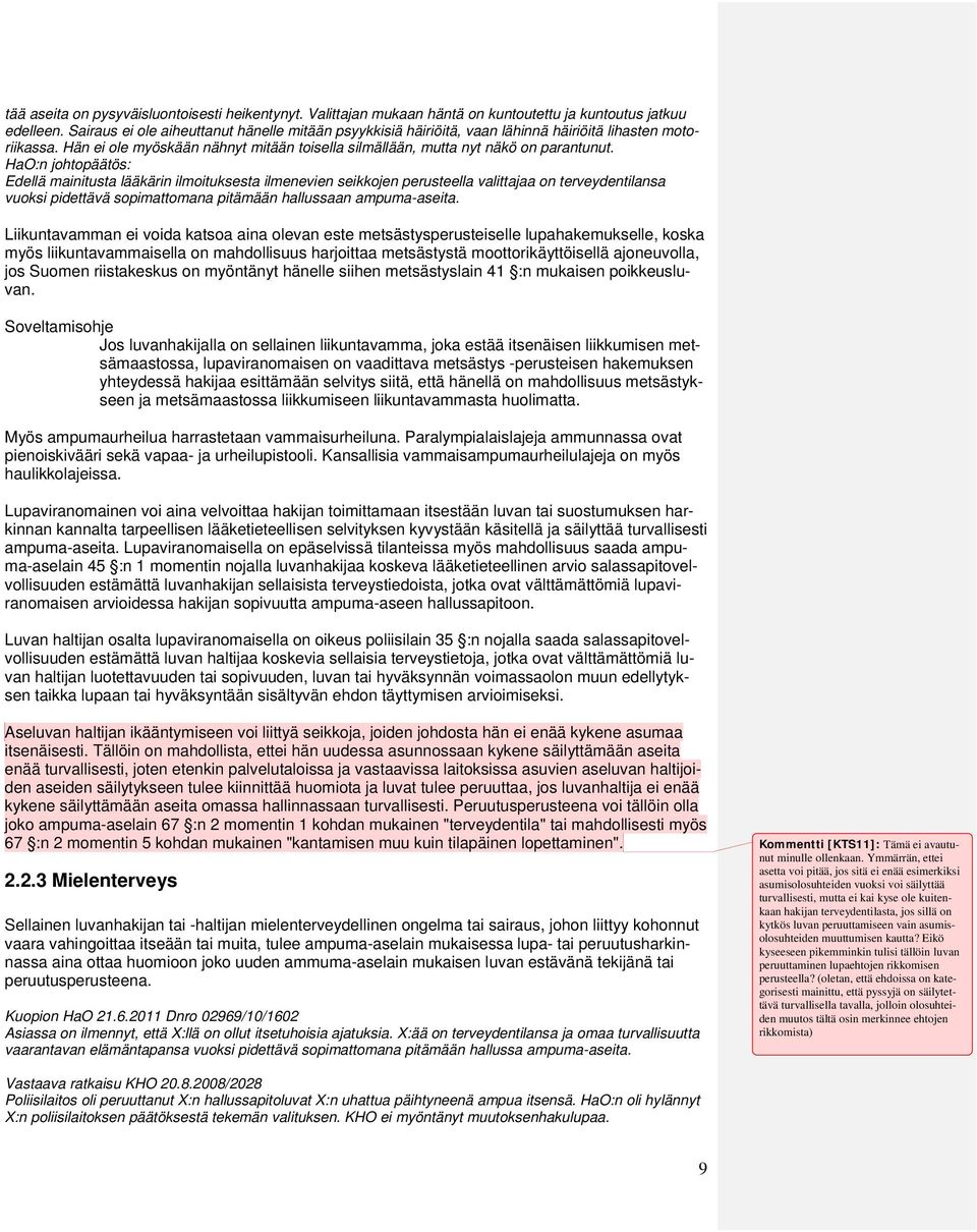 Edellä mainitusta lääkärin ilmoituksesta ilmenevien seikkojen perusteella valittajaa on terveydentilansa vuoksi pidettävä sopimattomana pitämään hallussaan ampuma-aseita.