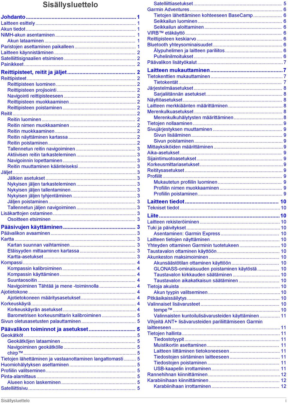 .. 2 Reittipisteen muokkaaminen... 2 Reittipisteen poistaminen... 2 Reitit... 2 Reitin luominen... 2 Reitin nimen muokkaaminen... 2 Reitin muokkaaminen... 2 Reitin näyttäminen kartassa.