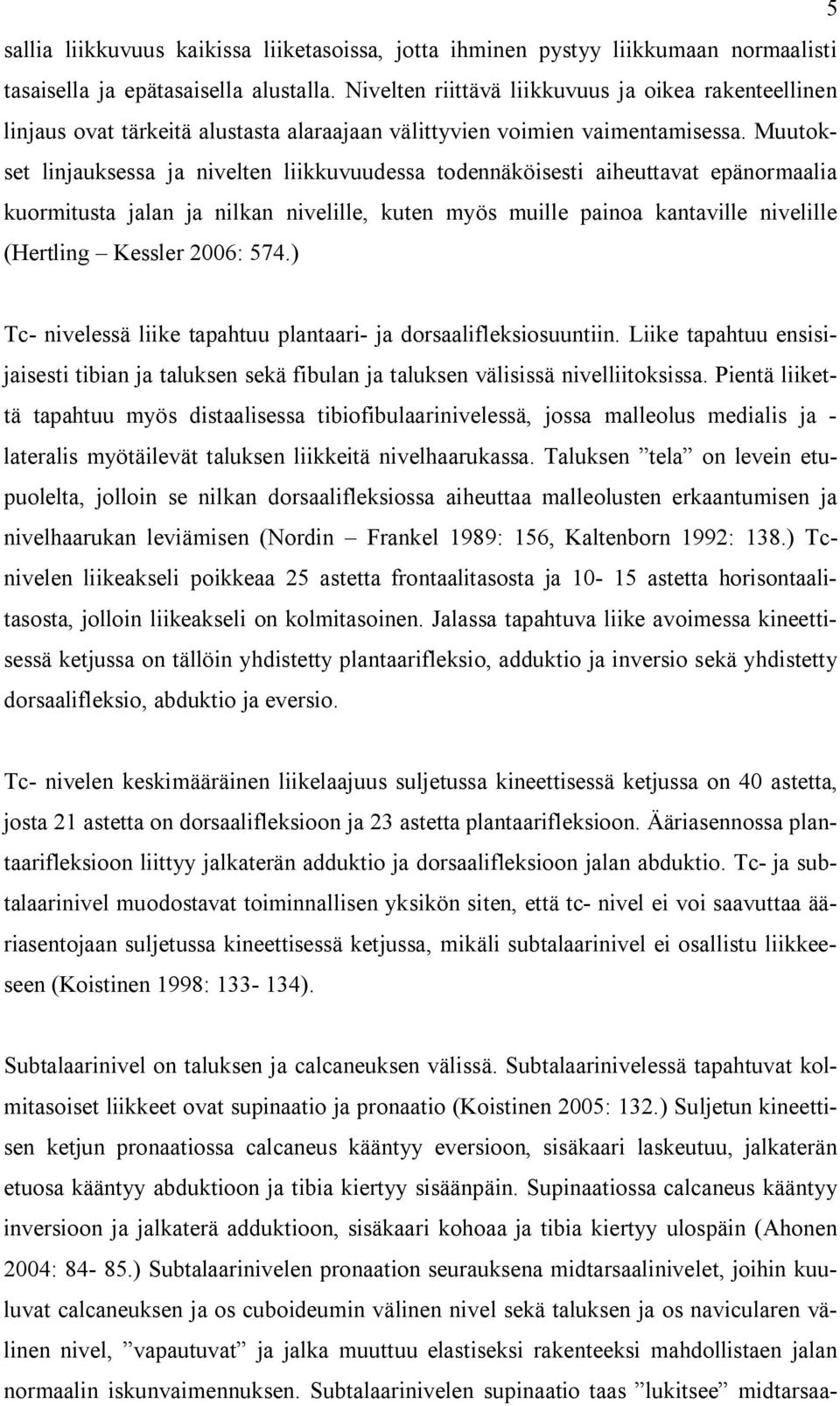 Muutokset linjauksessa ja nivelten liikkuvuudessa todennäköisesti aiheuttavat epänormaalia kuormitusta jalan ja nilkan nivelille, kuten myös muille painoa kantaville nivelille (Hertling Kessler 2006: