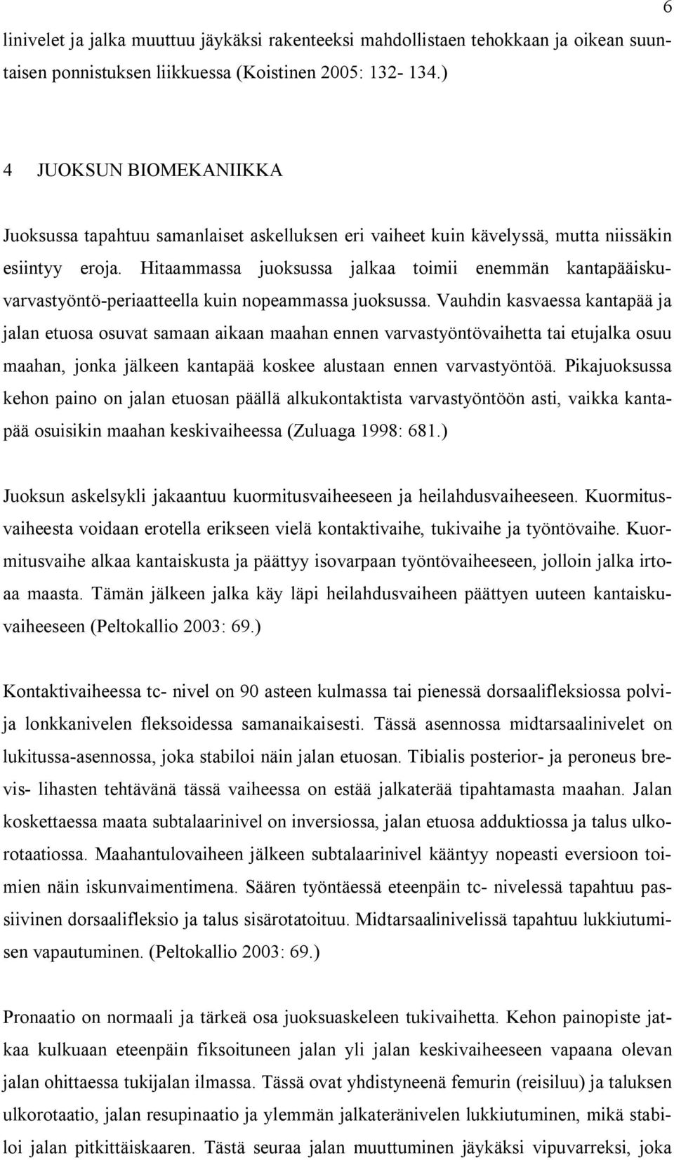 Hitaammassa juoksussa jalkaa toimii enemmän kantapääiskuvarvastyöntö-periaatteella kuin nopeammassa juoksussa.