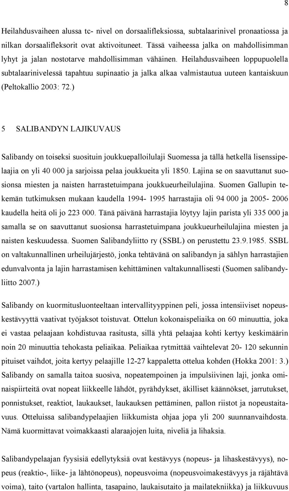 Heilahdusvaiheen loppupuolella subtalaarinivelessä tapahtuu supinaatio ja jalka alkaa valmistautua uuteen kantaiskuun (Peltokallio 2003: 72.