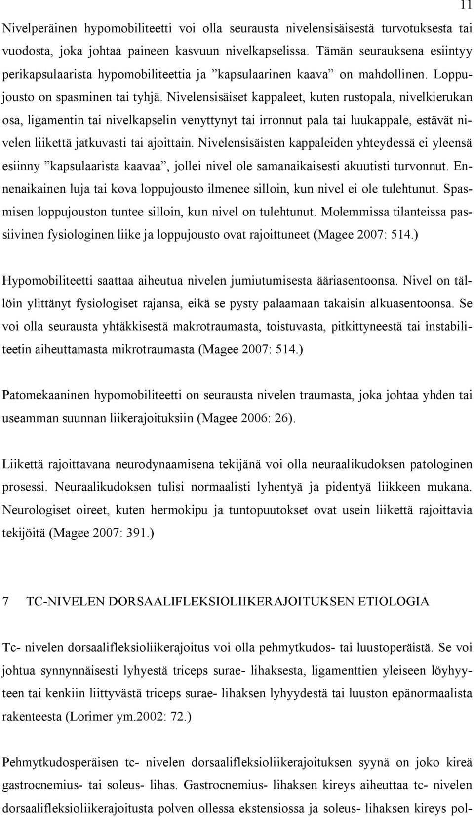 Nivelensisäiset kappaleet, kuten rustopala, nivelkierukan osa, ligamentin tai nivelkapselin venyttynyt tai irronnut pala tai luukappale, estävät nivelen liikettä jatkuvasti tai ajoittain.