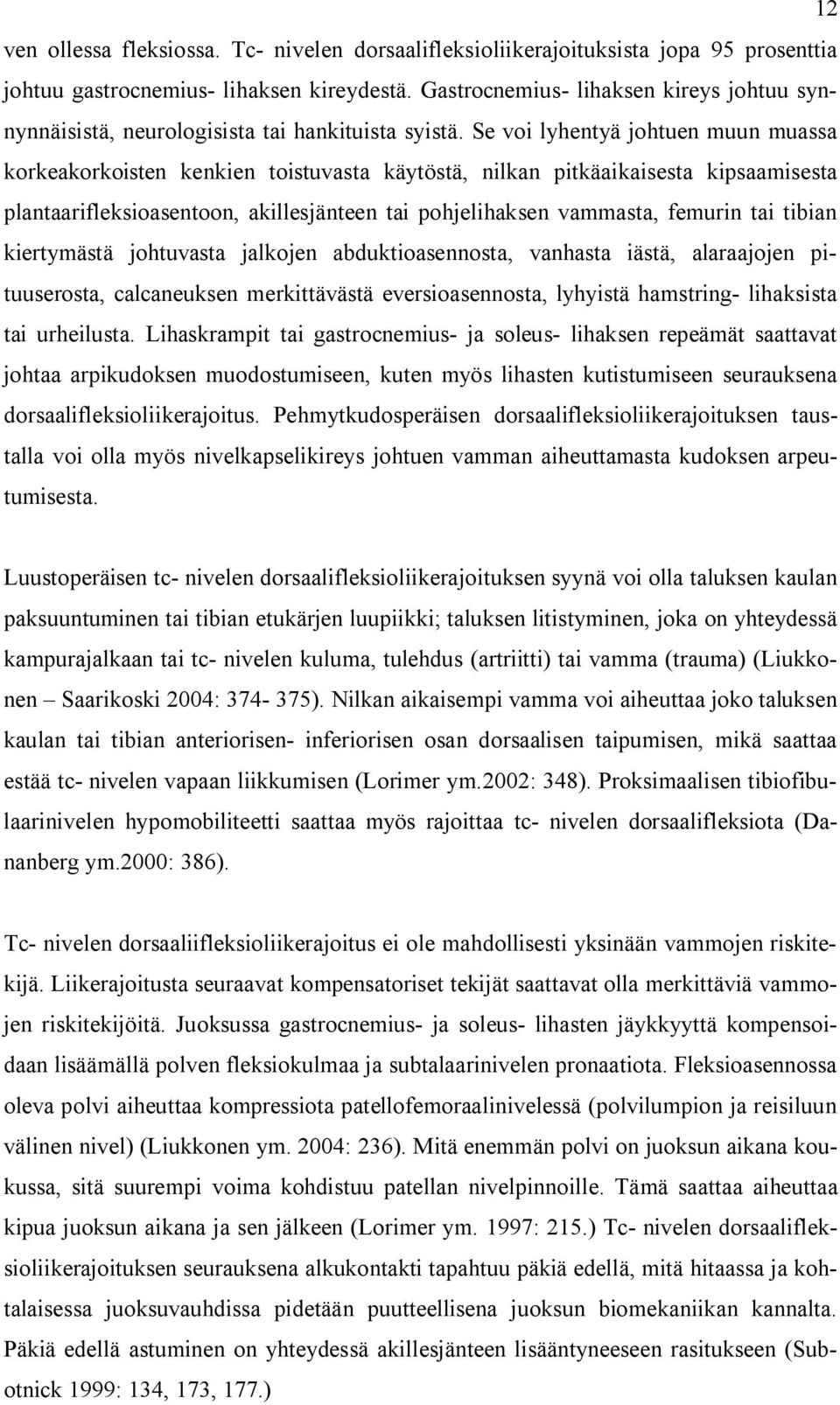 Se voi lyhentyä johtuen muun muassa korkeakorkoisten kenkien toistuvasta käytöstä, nilkan pitkäaikaisesta kipsaamisesta plantaarifleksioasentoon, akillesjänteen tai pohjelihaksen vammasta, femurin