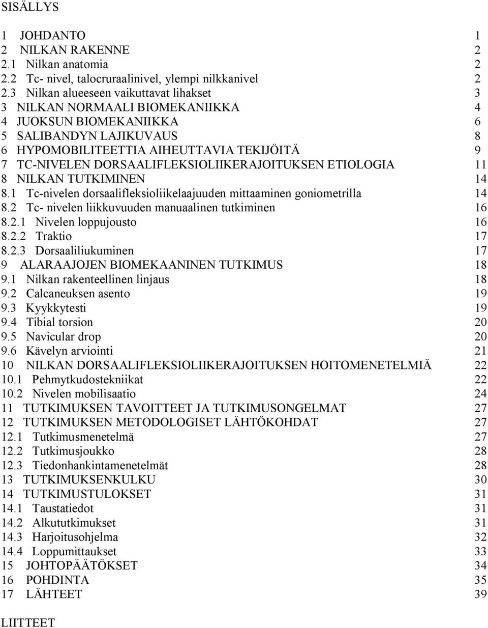 DORSAALIFLEKSIOLIIKERAJOITUKSEN ETIOLOGIA 11 8 NILKAN TUTKIMINEN 14 8.1 Tc-nivelen dorsaalifleksioliikelaajuuden mittaaminen goniometrilla 14 8.2 Tc- nivelen liikkuvuuden manuaalinen tutkiminen 16 8.