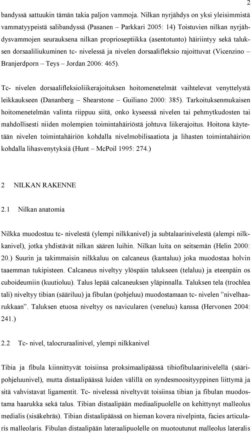 taluksen dorsaaliliukuminen tc- nivelessä ja nivelen dorsaalifleksio rajoittuvat (Vicenzino Branjerdporn Teys Jordan 2006: 465).