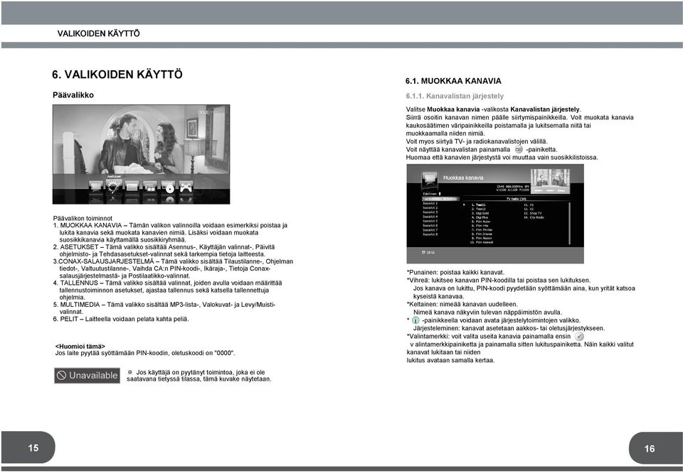 Voit myos siirtyä TV- ja radiokanavalistojen välillä. Voit näyttää kanavalistan painamalla -painiketta. Huomaa että kanavien järjestystä voi muuttaa vain suosikkilistoissa. Päävalikon toiminnot 1.