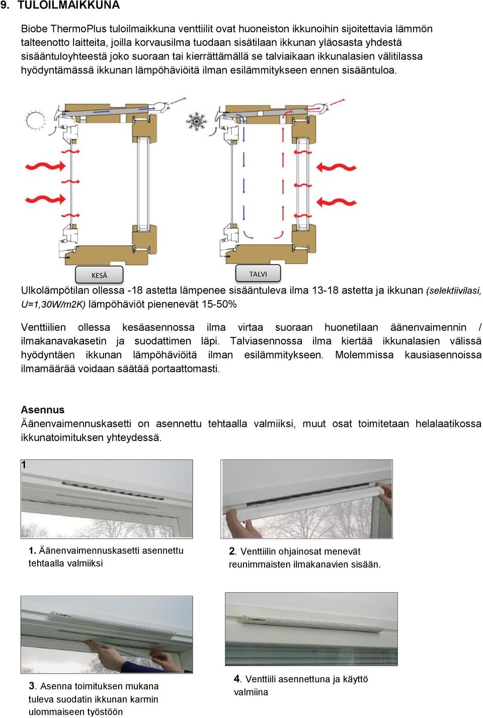 KESÄ TALVI Ulkolämpötilan ollessa -18 astetta lämpenee sisääntuleva ilma 13-18 astetta ja ikkunan (selektiivilasi, U=1,30W/m2K) lämpöhäviöt pienenevät 15-50% Venttiilien ollessa kesäasennossa ilma