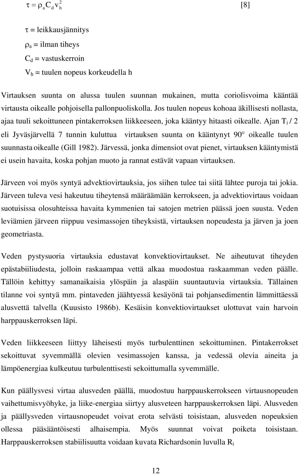Ajan T i / 2 eli Jyväsjärvellä 7 tunnin kuluttua virtauksen suunta on kääntynyt 90 oikealle tuulen suunnasta oikealle (Gill 1982).