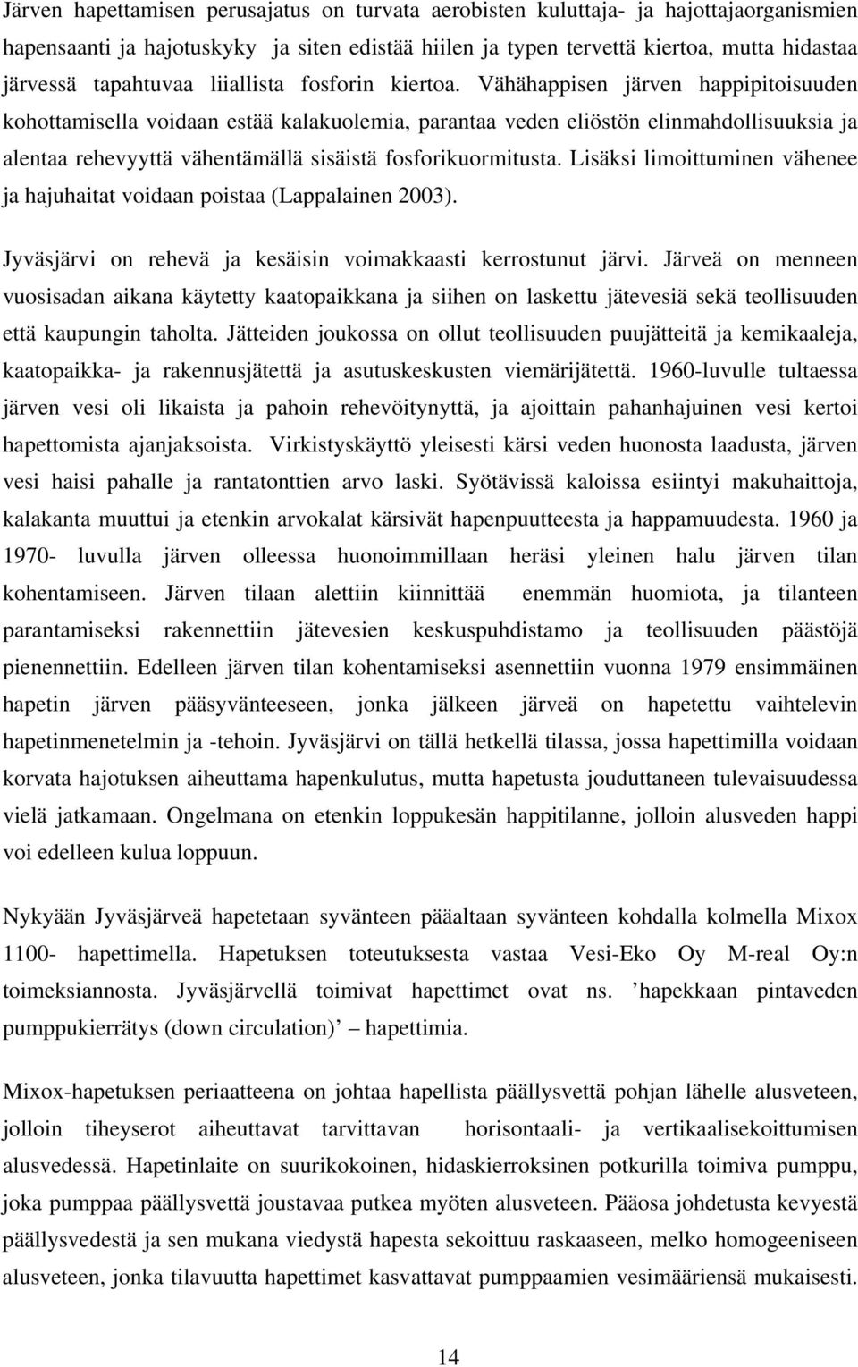 Vähähappisen järven happipitoisuuden kohottamisella voidaan estää kalakuolemia, parantaa veden eliöstön elinmahdollisuuksia ja alentaa rehevyyttä vähentämällä sisäistä fosforikuormitusta.