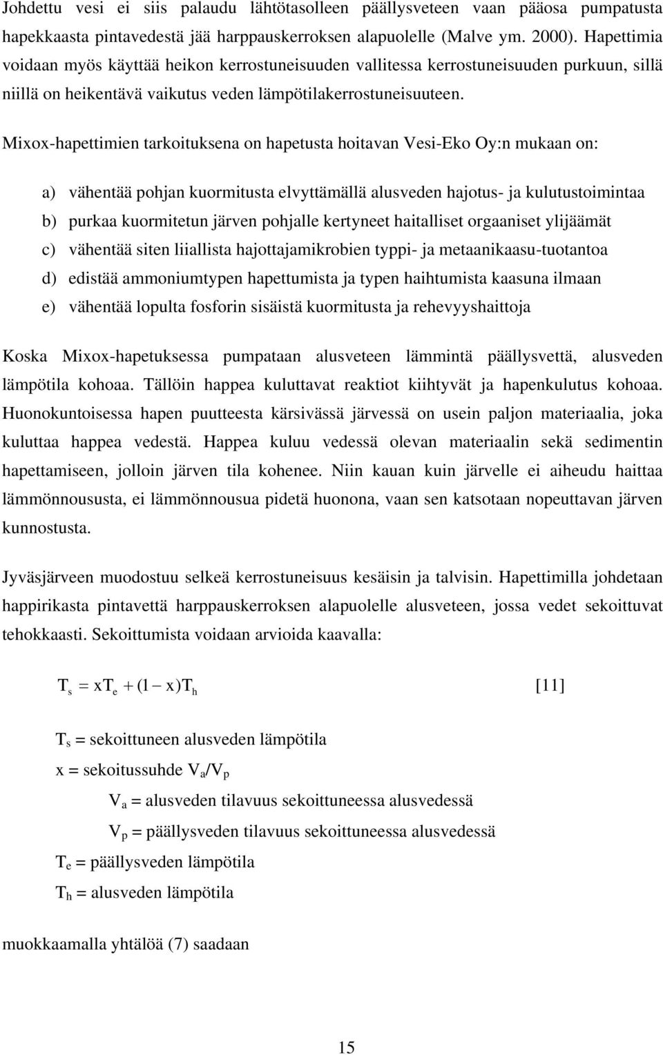 Mixox-hapettimien tarkoituksena on hapetusta hoitavan Vesi-Eko Oy:n mukaan on: a) vähentää pohjan kuormitusta elvyttämällä alusveden hajotus- ja kulutustoimintaa b) purkaa kuormitetun järven pohjalle