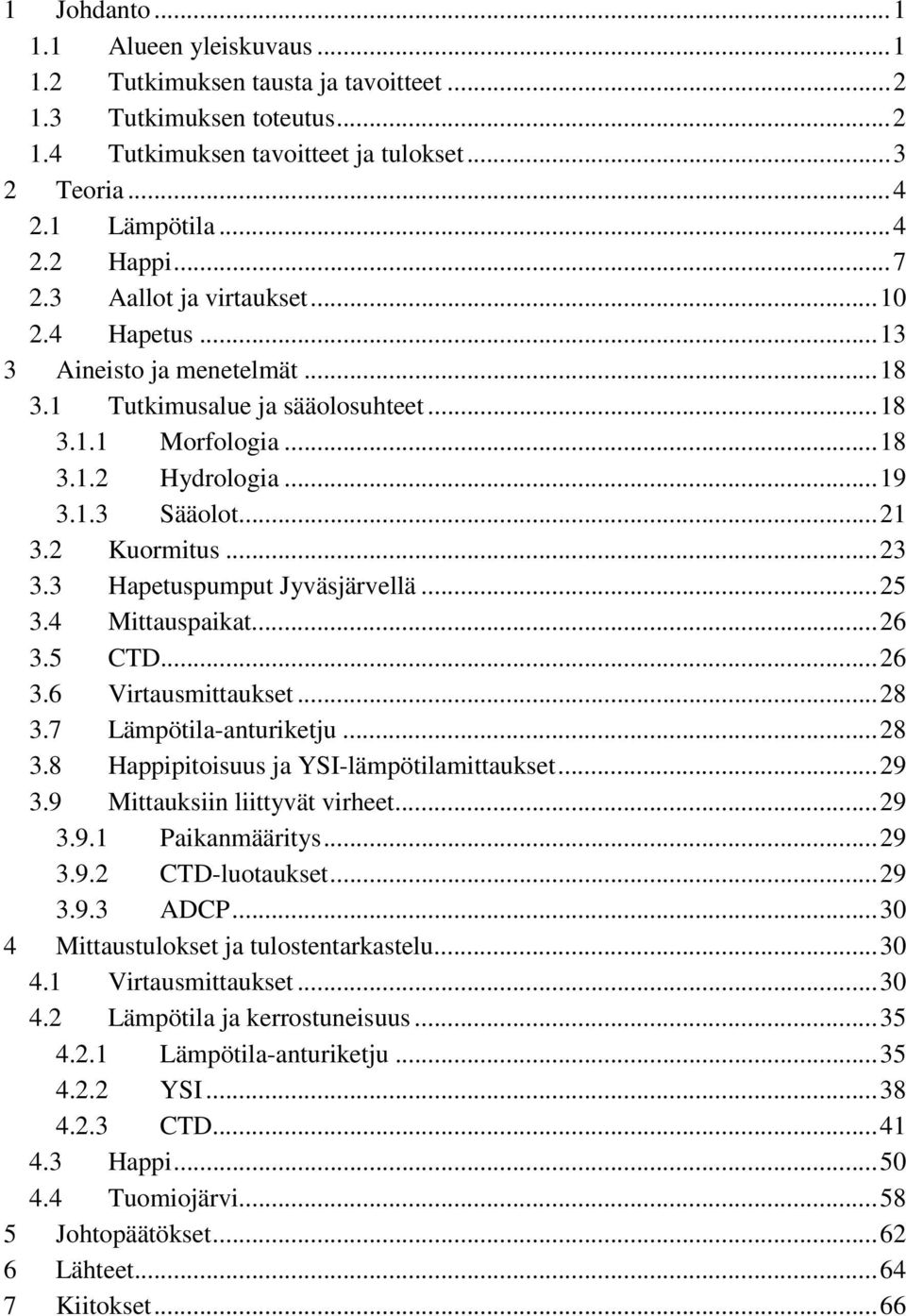 3 Hapetuspumput Jyväsjärvellä...25 3.4 Mittauspaikat...26 3.5 CTD...26 3.6 Virtausmittaukset...28 3.7 Lämpötila-anturiketju...28 3.8 Happipitoisuus ja YSI-lämpötilamittaukset...29 3.