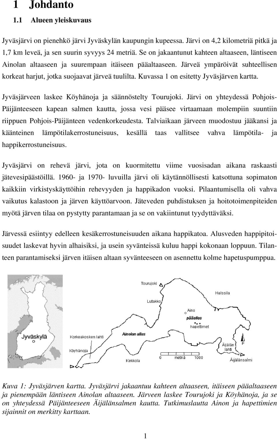 Kuvassa 1 on esitetty Jyväsjärven kartta. Jyväsjärveen laskee Köyhänoja ja säännöstelty Tourujoki.