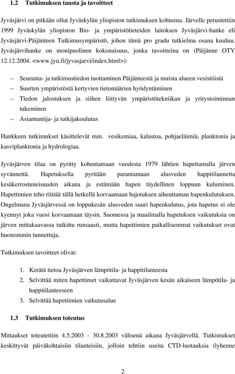 Jyväsjärvihanke on monipuolinen kokonaisuus, jonka tavoitteina on (Päijänne OTY 12.12.2004. <www.jyu.fi/jyvasjarvi/index.