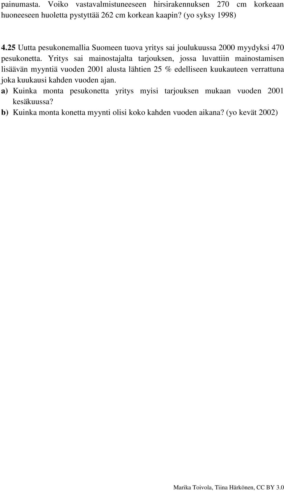 Yritys sai mainostajalta tarjouksen, jossa luvattiin mainostamisen lisäävän myyntiä vuoden 2001 alusta lähtien 25 % edelliseen kuukauteen